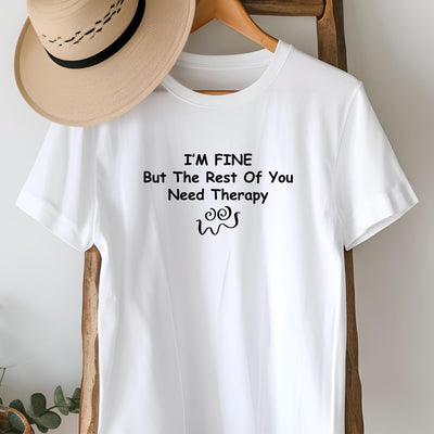 I'm Fine, You Need Therapy T-Shirt
