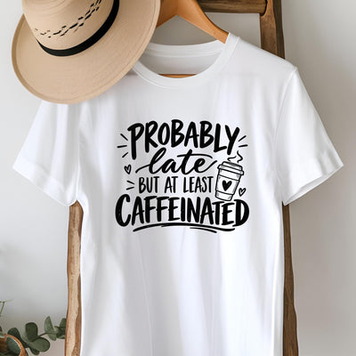 Probably Late but at Least Caffeinated T-Shirt