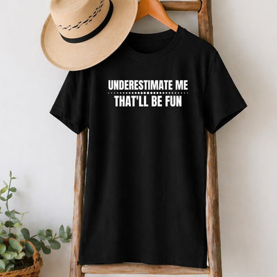 Underestimate Me, That'll Be Fun T-Shirt