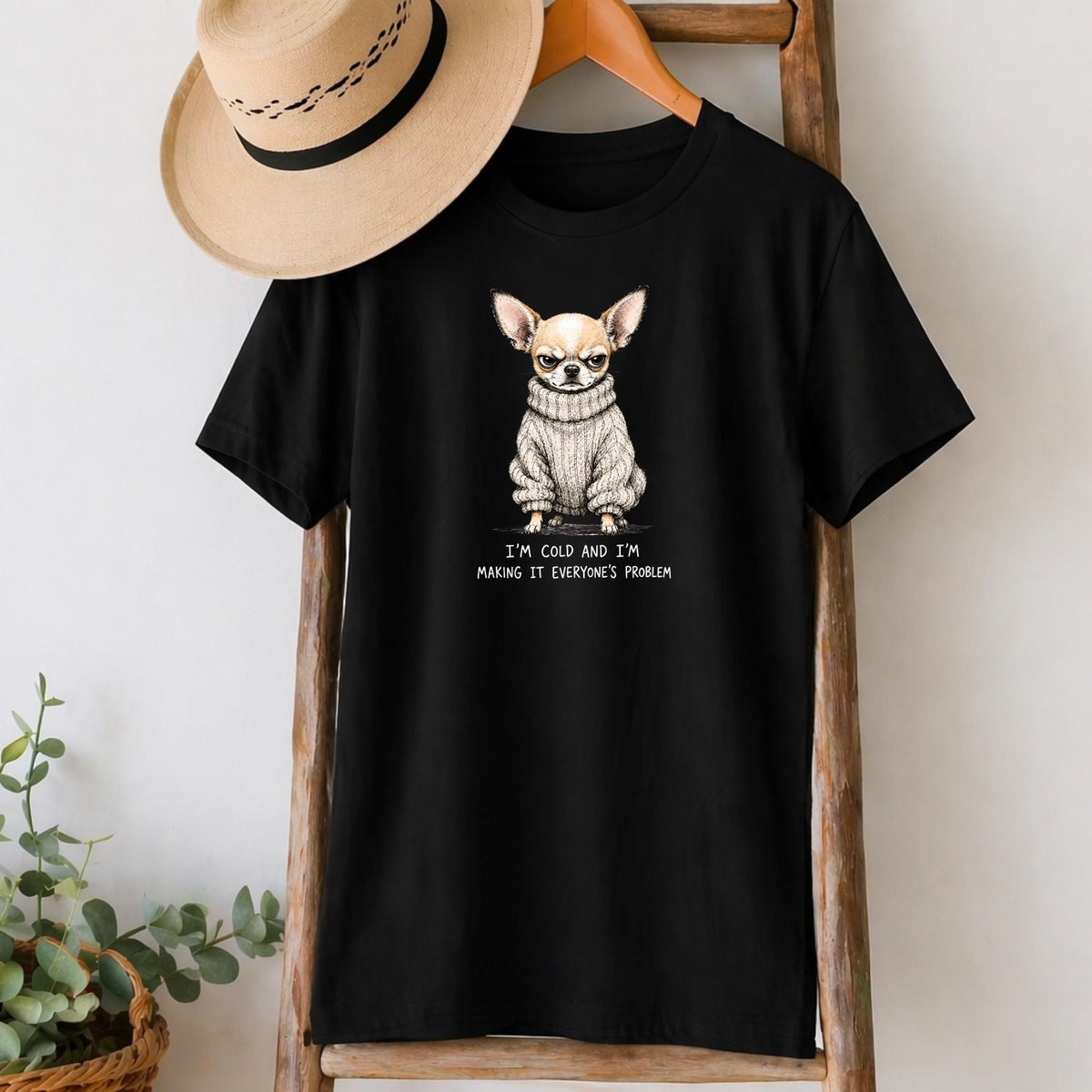 I'm Cold and It's Everyone's Problem Chihuahua T-Shirt