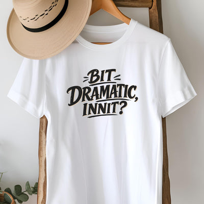 Bit Dramatic Innit T-Shirt