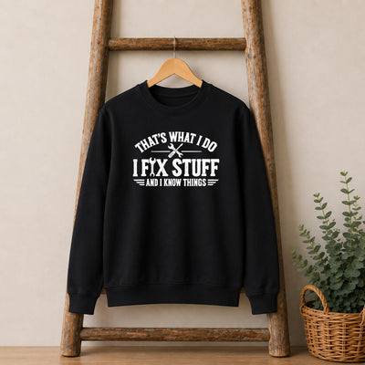 I Fix Stuff and I Know Things Sweatshirt