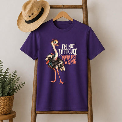 I'm Not Difficult, You're Just Wrong Ostrich T-Shirt